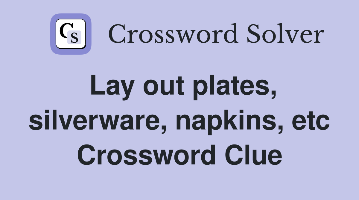 Lay out plates, silverware, napkins, etc Crossword Clue