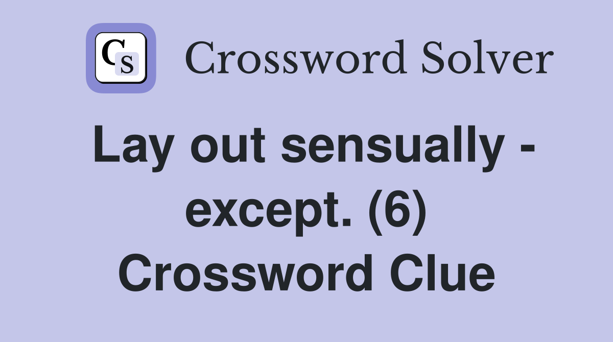 Lay out sensually - except. (6) Crossword Clue