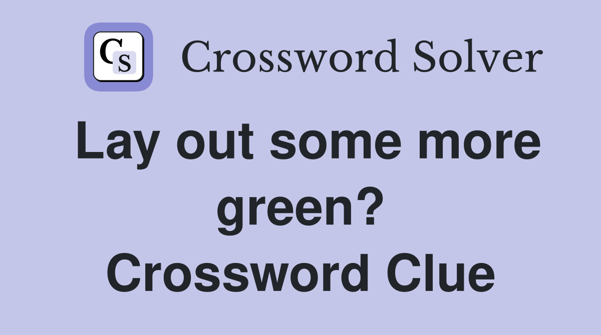 Lay out some more green? Crossword Clue