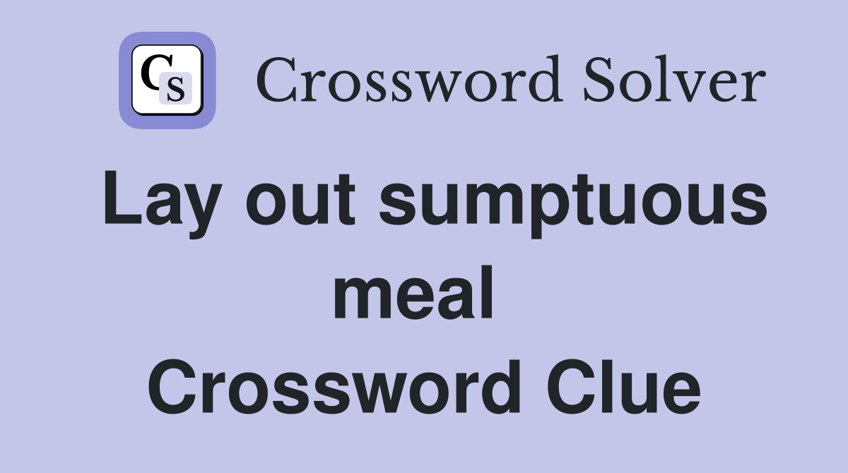 Lay out sumptuous meal  Crossword Clue
