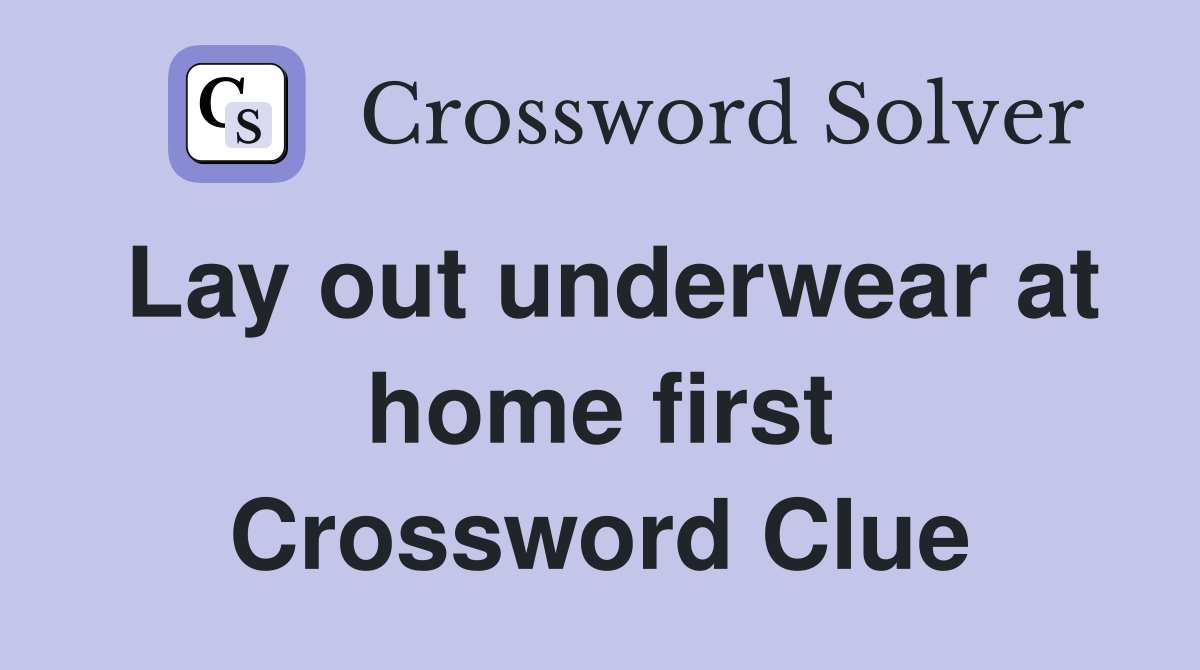 Lay out underwear at home first Crossword Clue