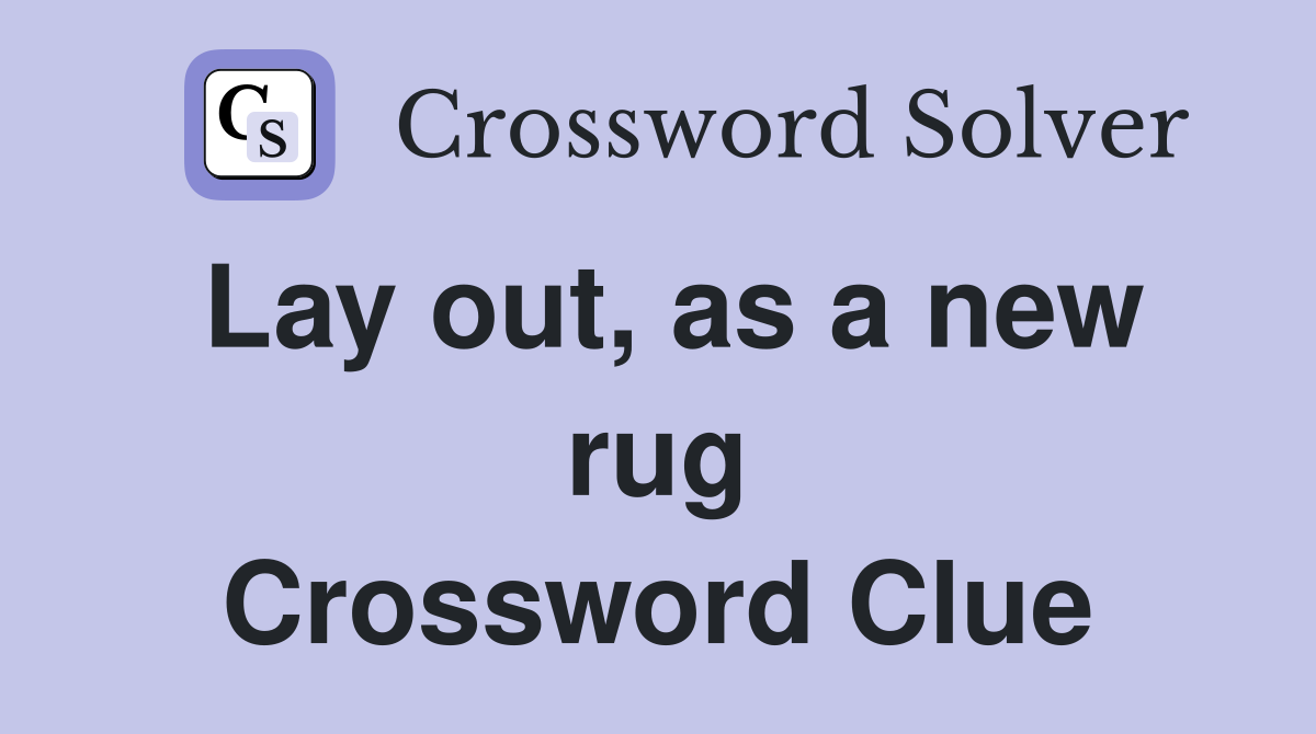 Lay out, as a new rug Crossword Clue