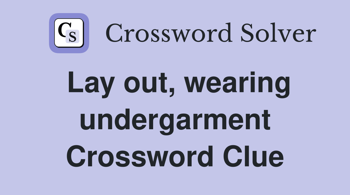 Lay out, wearing undergarment Crossword Clue