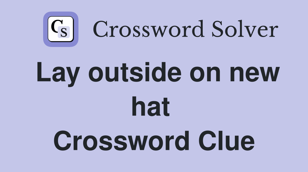 Lay outside on new hat  Crossword Clue