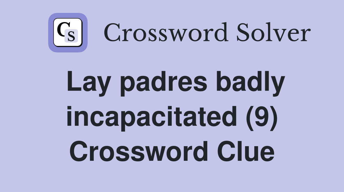 Lay padres badly incapacitated (9) Crossword Clue