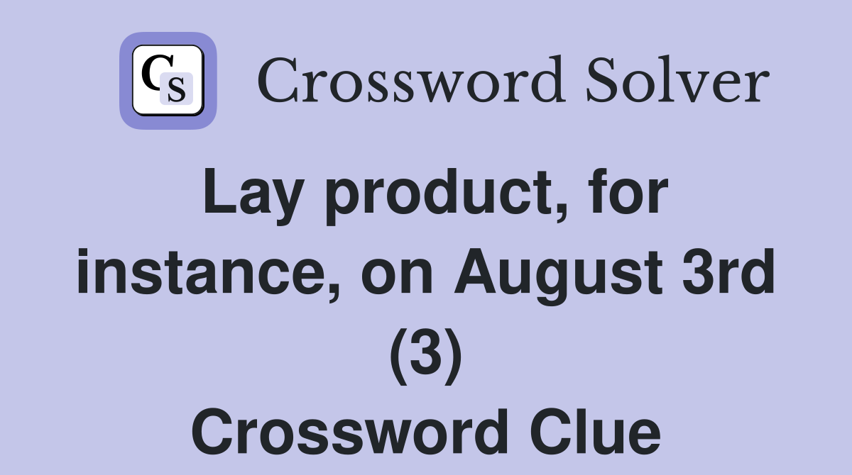 Lay product, for instance, on August 3rd (3) Crossword Clue