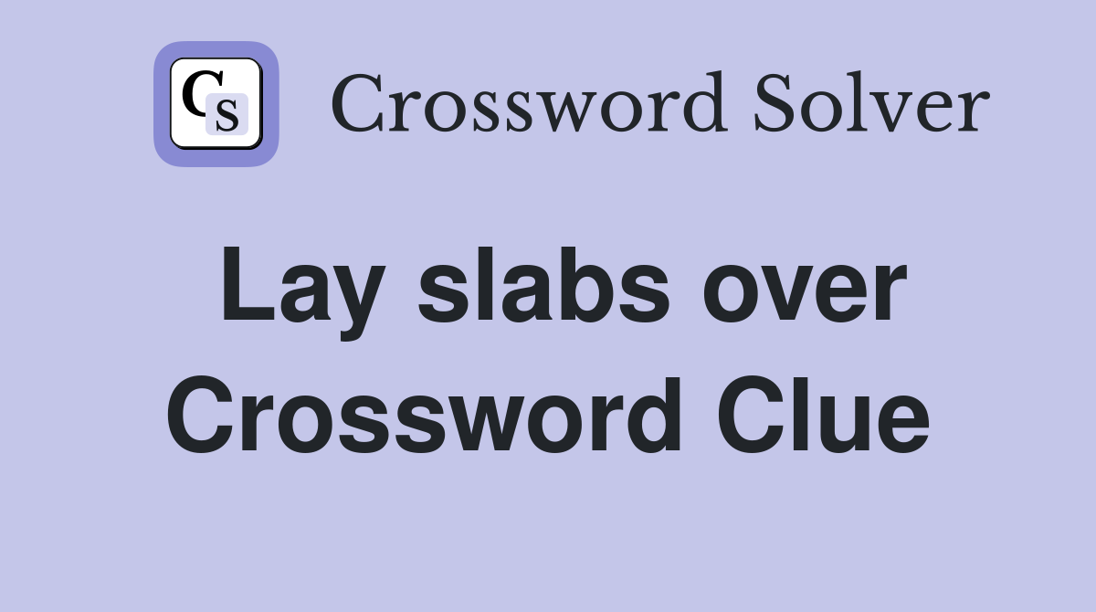 Lay slabs over Crossword Clue