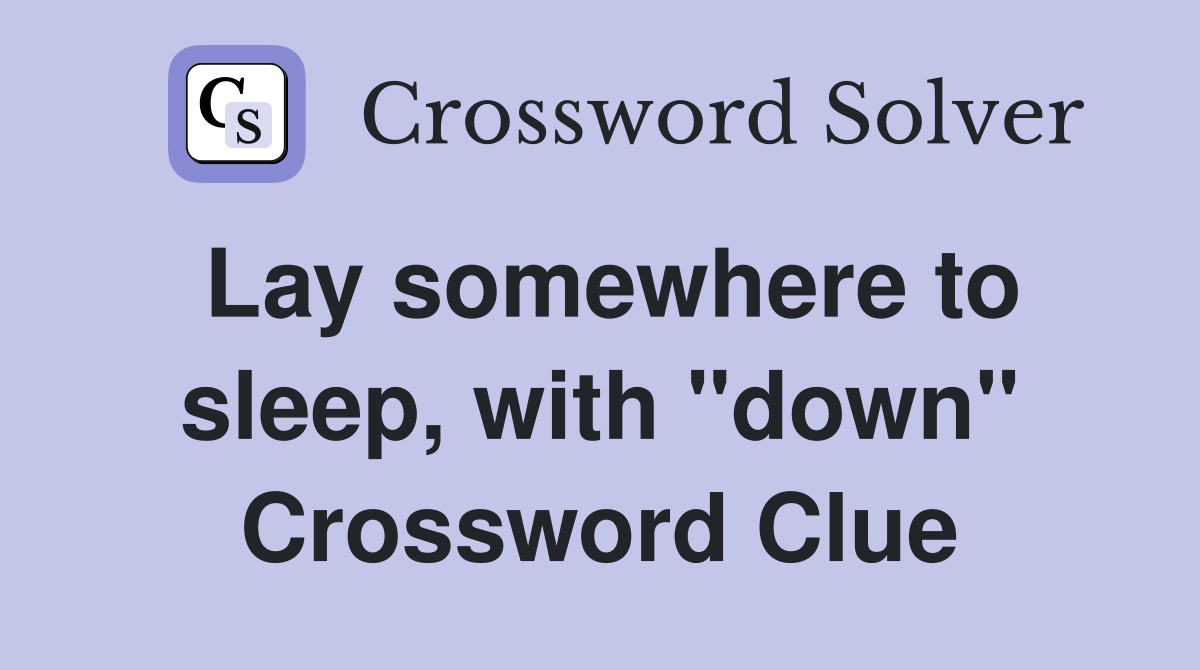 Lay somewhere to sleep, with "down" Crossword Clue