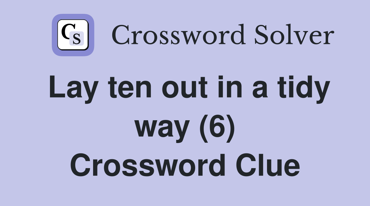 Lay ten out in a tidy way (6) Crossword Clue