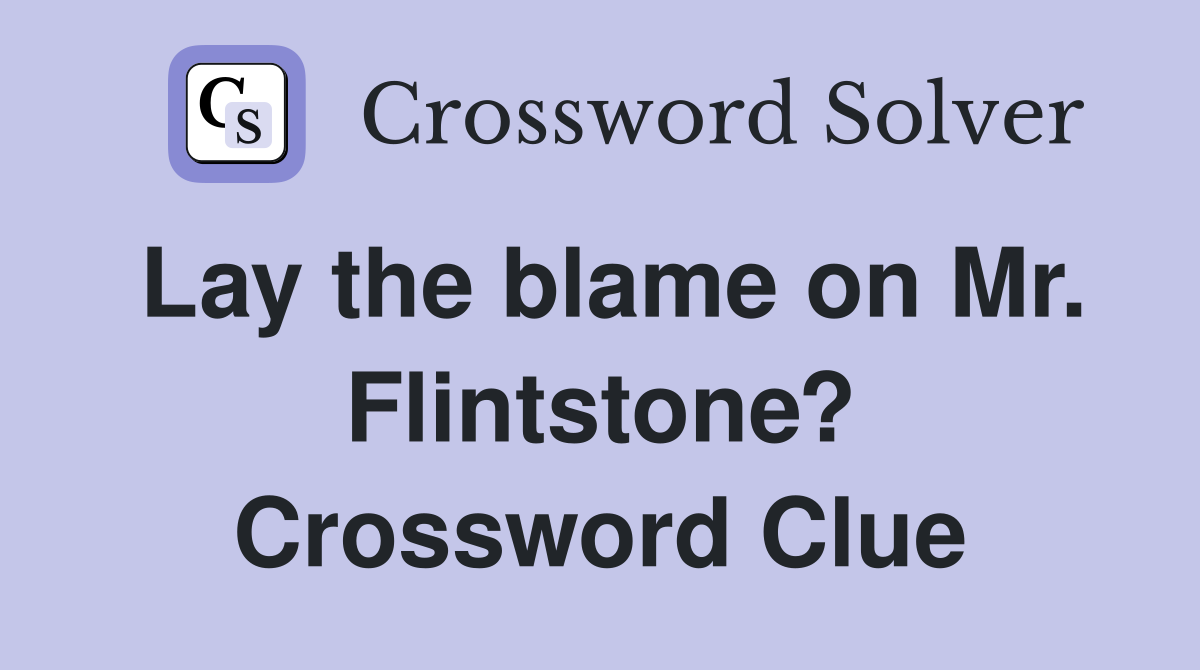 Lay the blame on Mr. Flintstone? Crossword Clue
