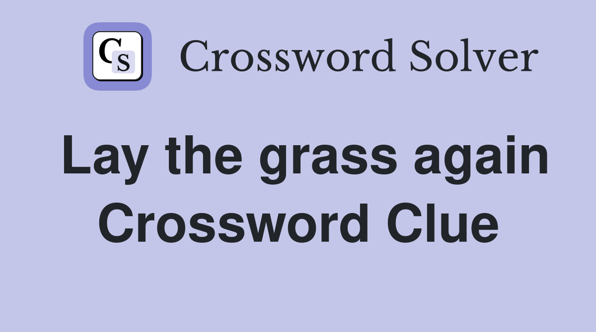 Lay the grass again Crossword Clue
