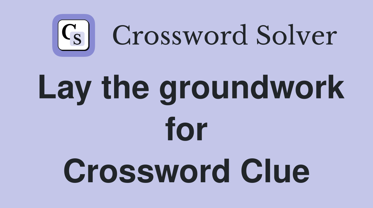 Lay the groundwork for Crossword Clue