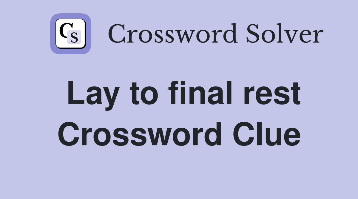 Lay to final rest Crossword Clue