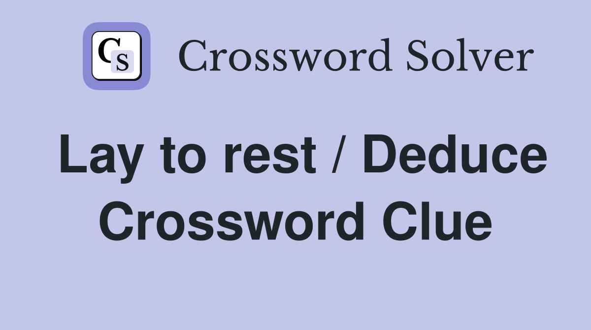 Lay to rest / Deduce Crossword Clue