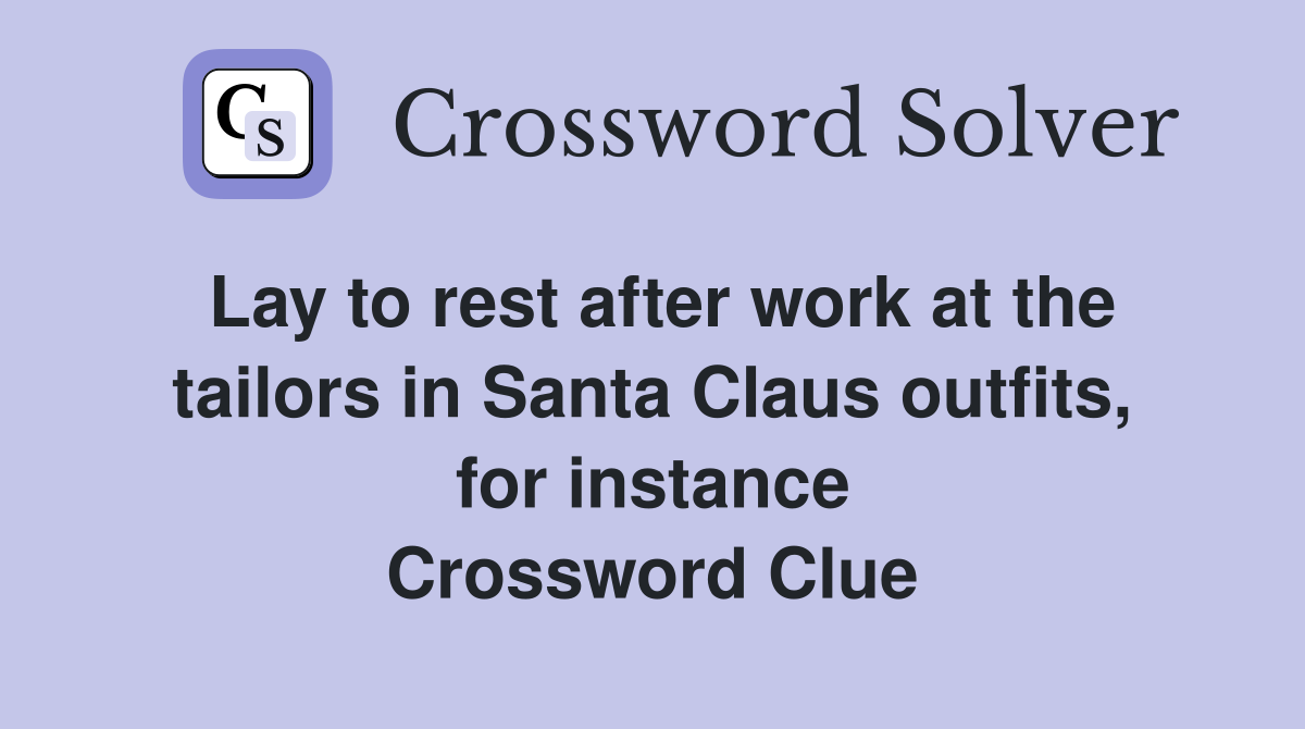 Lay to rest after work at the tailors in Santa Claus outfits, for instance Crossword Clue