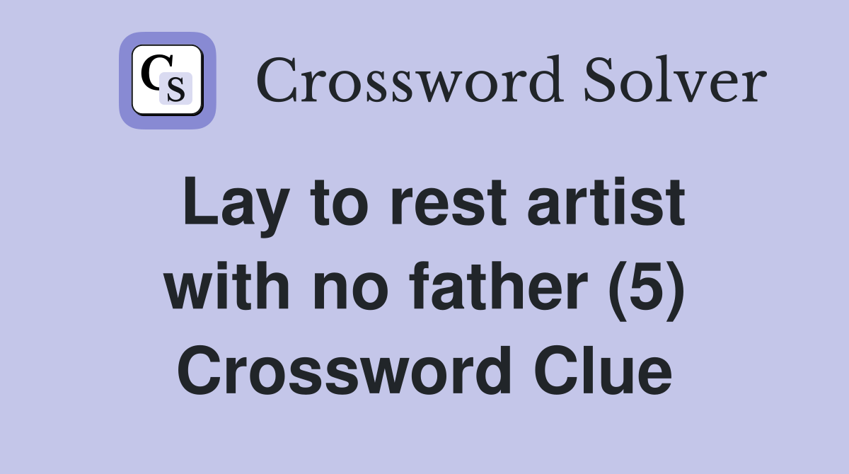 Lay to rest artist with no father (5) Crossword Clue