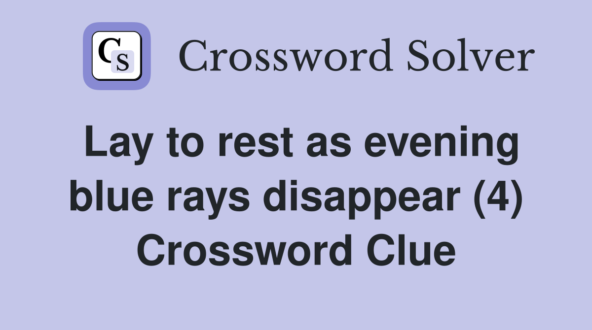 Lay to rest as evening blue rays disappear (4) Crossword Clue