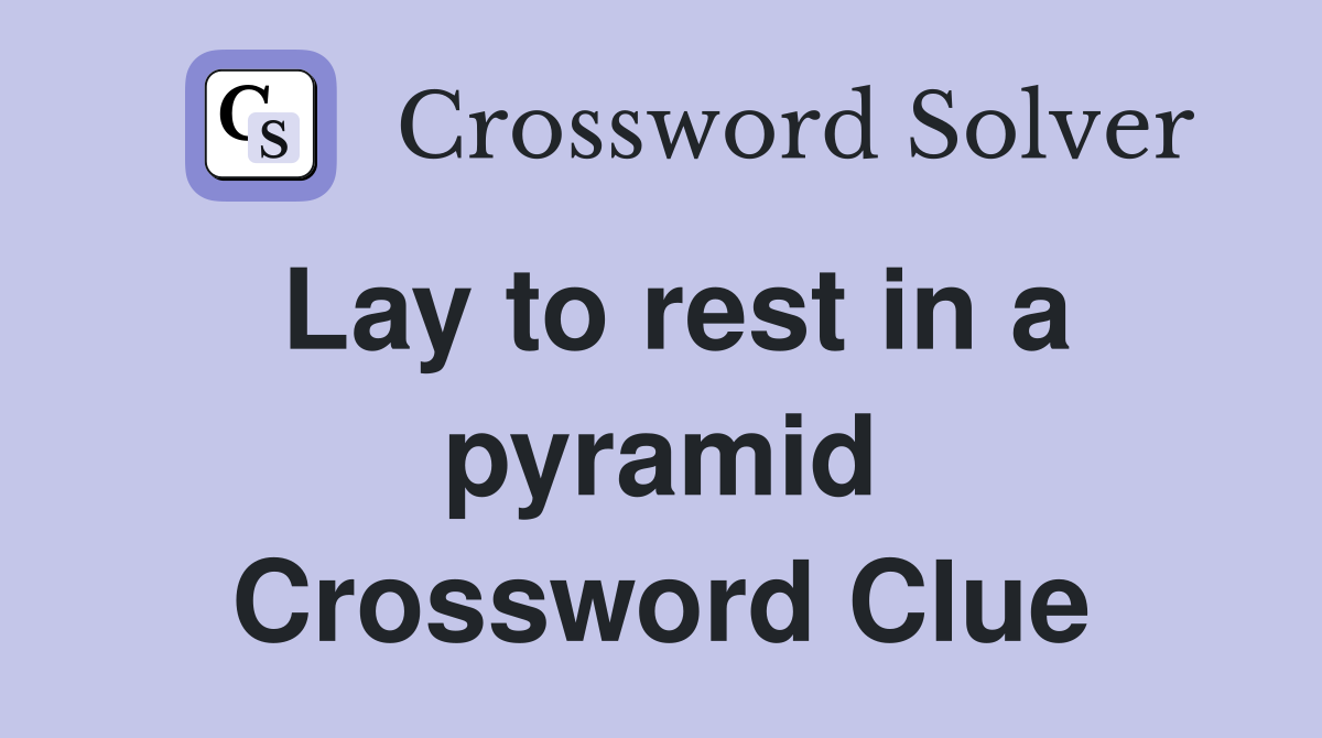Lay to rest in a pyramid Crossword Clue