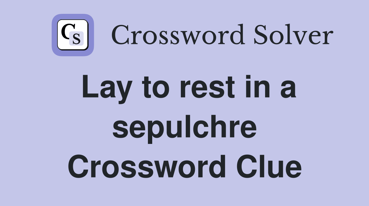 Lay to rest in a sepulchre Crossword Clue
