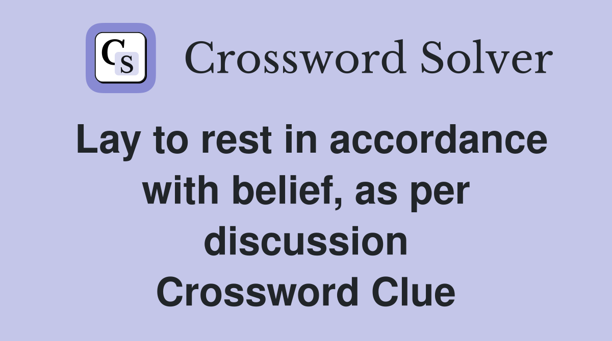 Lay to rest in accordance with belief, as per discussion Crossword Clue