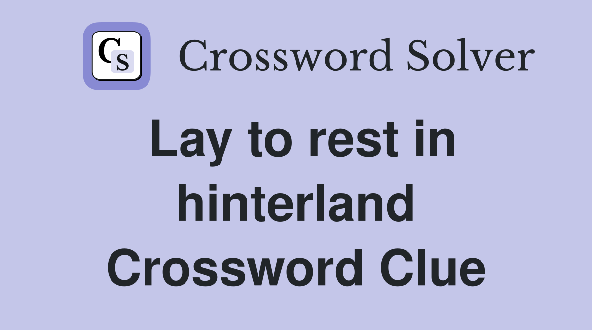 Lay to rest in hinterland Crossword Clue