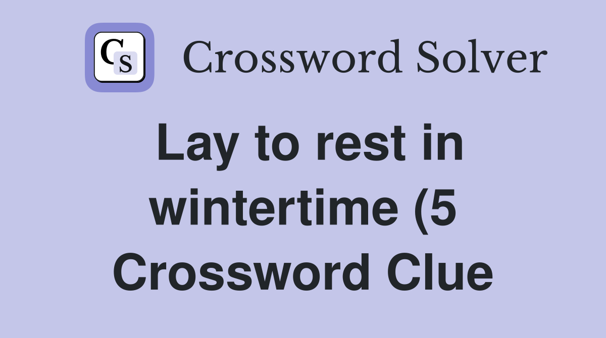 Lay to rest in wintertime (5) Crossword Clue Answers Crossword Solver Lay to rest in wintertime (5) Crossword Clue Answers Crossword Solver