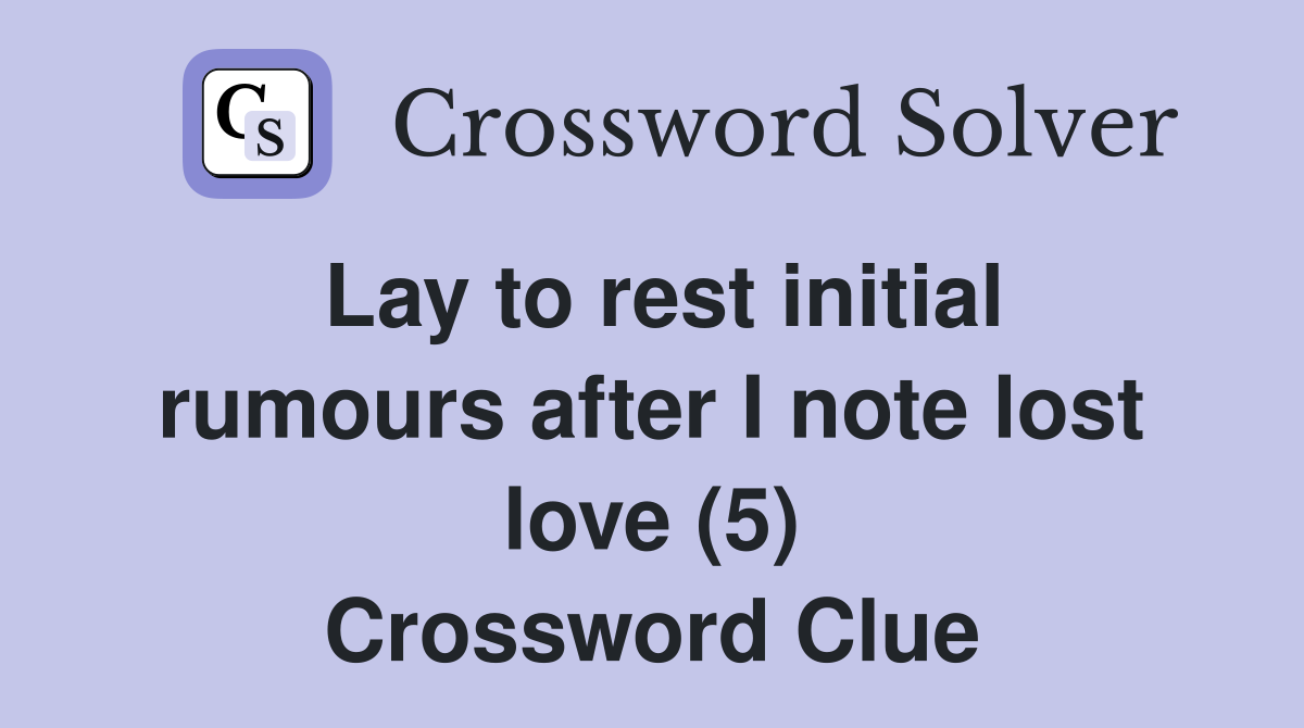 Lay to rest initial rumours after I note lost love (5) Crossword Clue