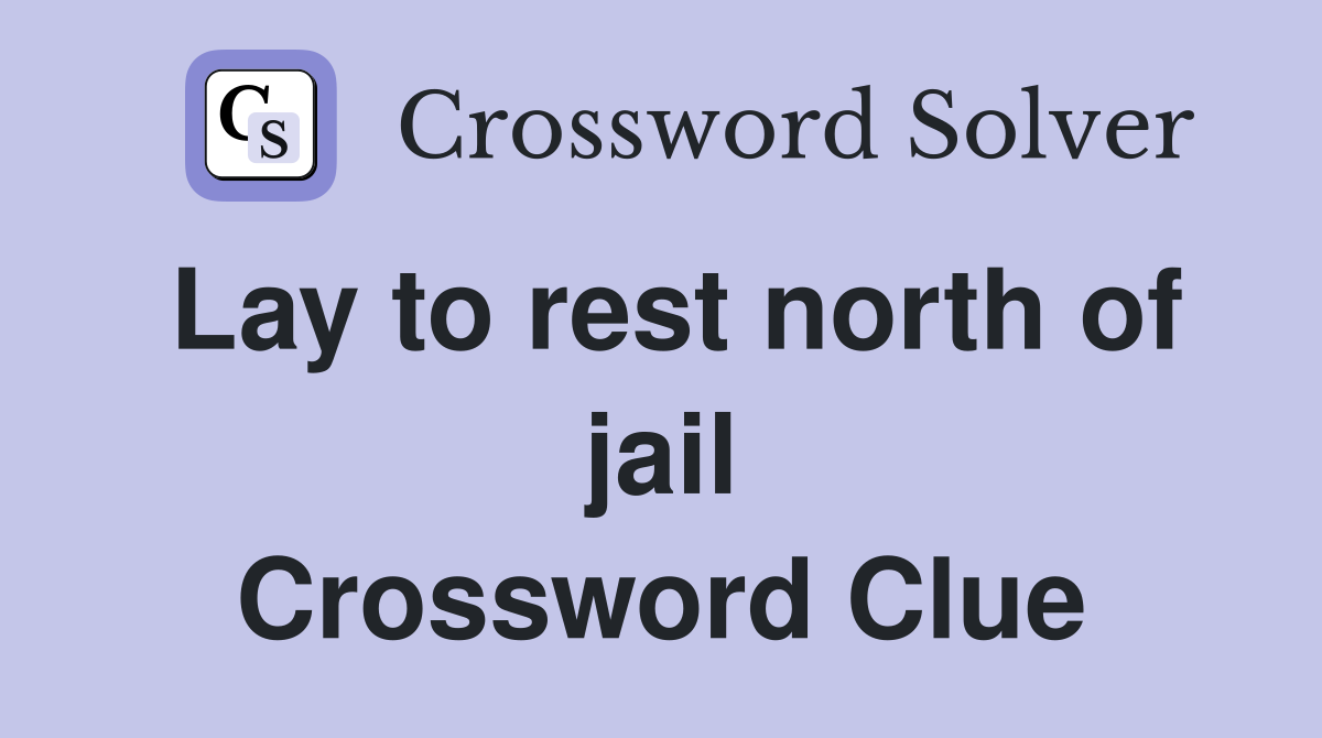 Lay to rest north of jail Crossword Clue