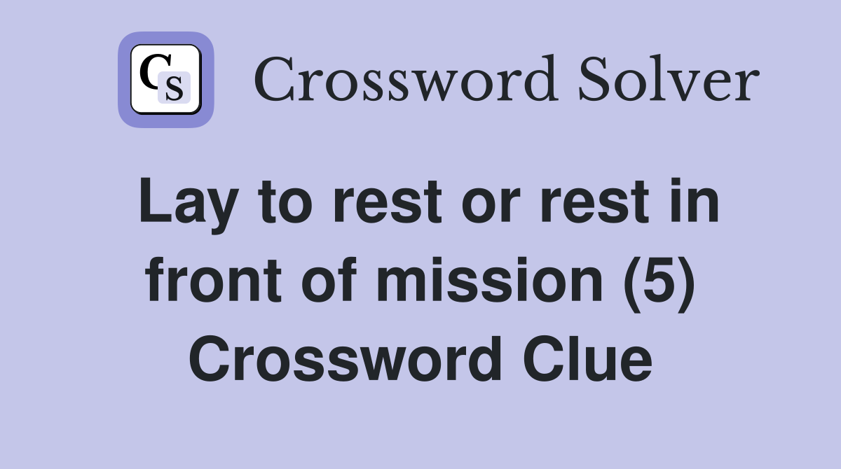 Lay to rest or rest in front of mission (5) Crossword Clue