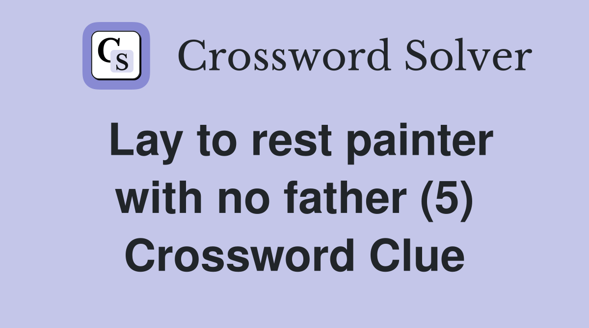 Lay to rest painter with no father (5) Crossword Clue