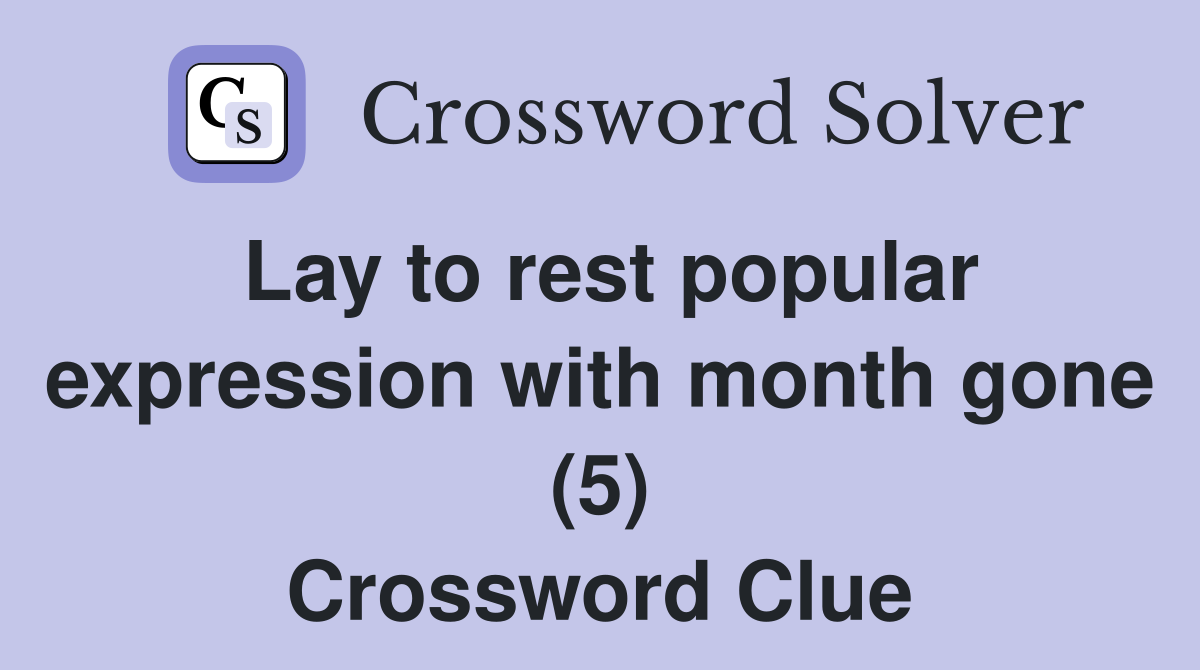 Lay to rest popular expression with month gone (5) Crossword Clue