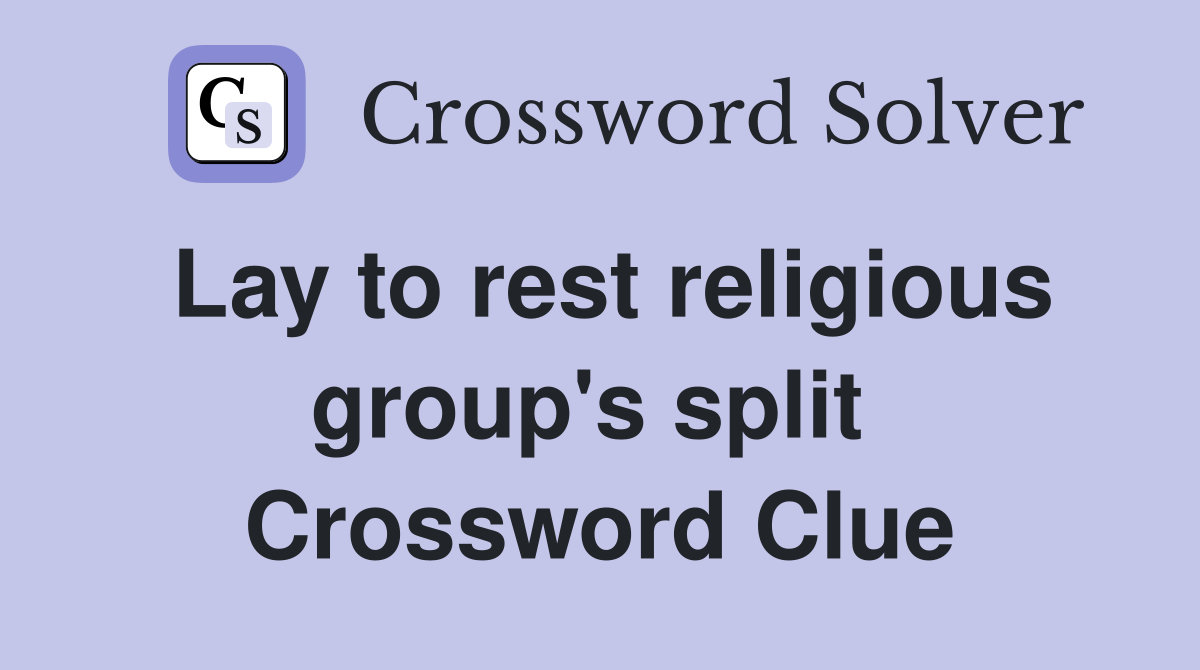 Lay to rest religious group's split  Crossword Clue