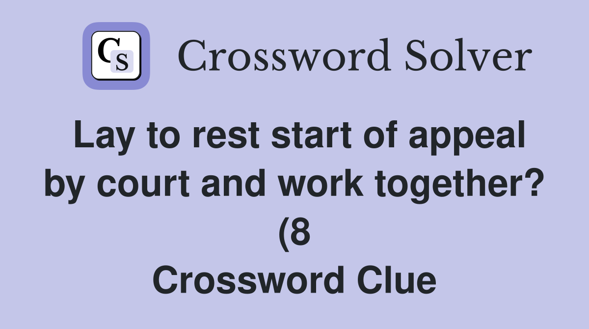 Lay to rest start of appeal by court and work together? (8) Crossword Lay to rest start of appeal by court and work together? (8) Crossword
