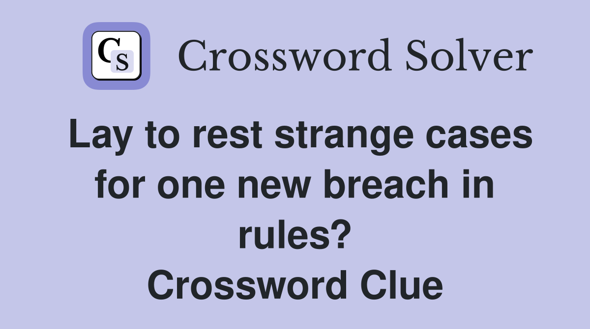 Lay to rest strange cases for one new breach in rules? Crossword Clue