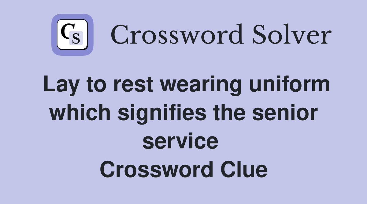Lay to rest wearing uniform which signifies the senior service  Crossword Clue
