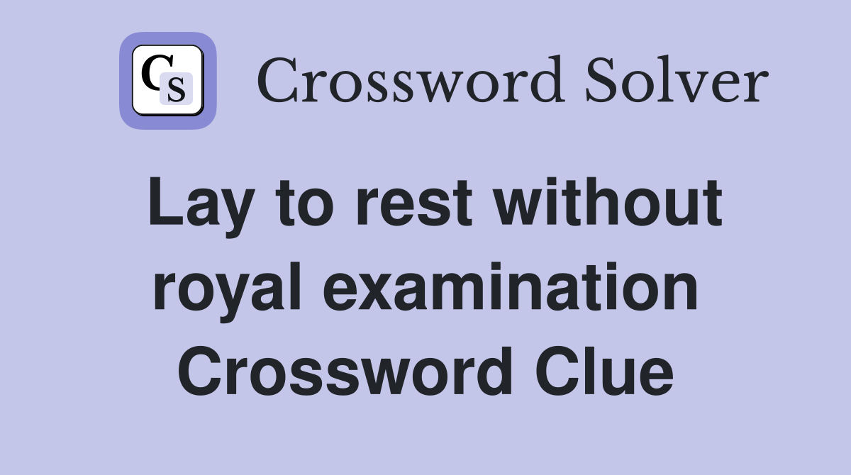 Lay to rest without royal examination Crossword Clue