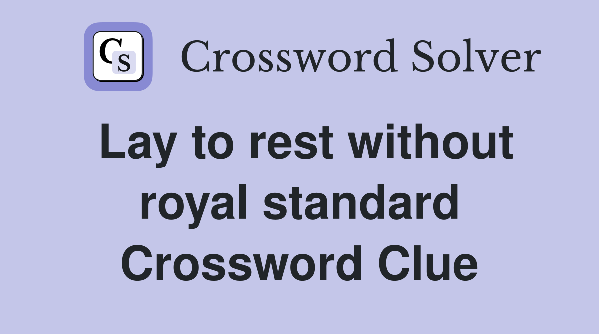 Lay to rest without royal standard Crossword Clue