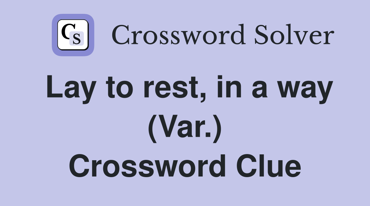 Lay to rest, in a way (Var.) Crossword Clue