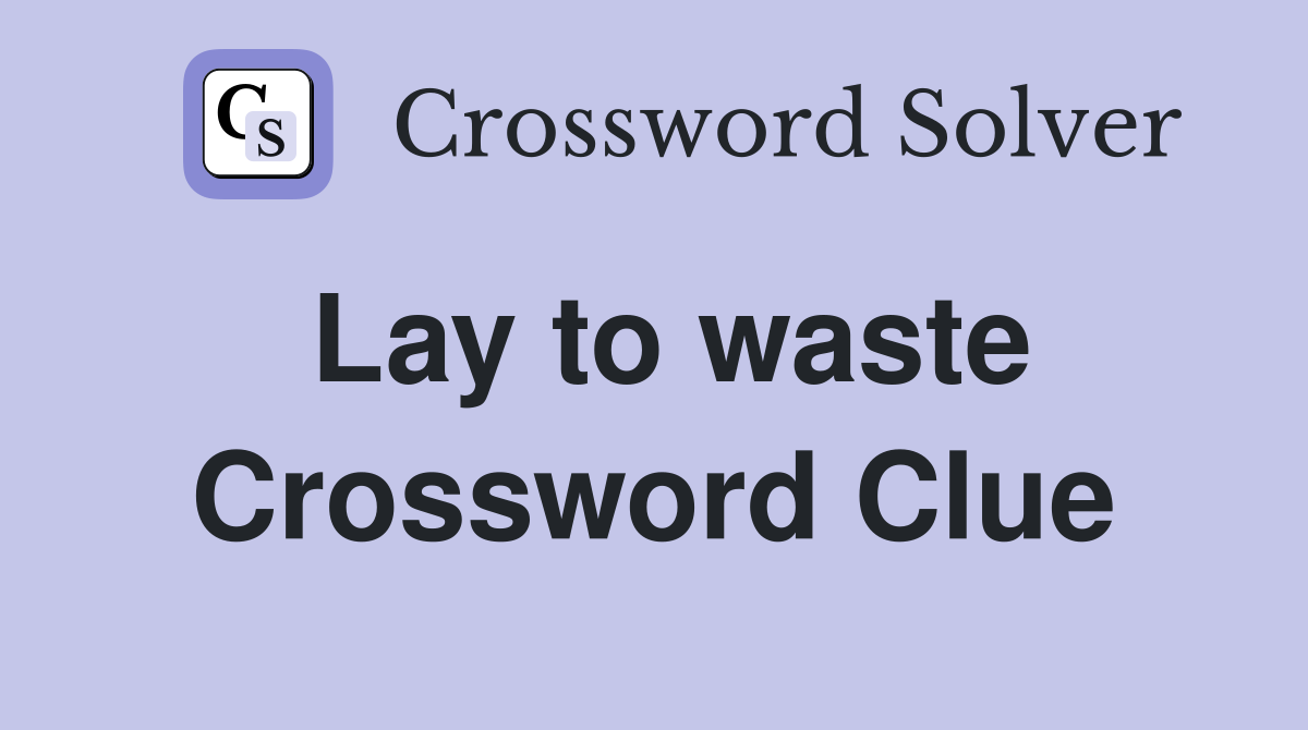 Lay to waste Crossword Clue