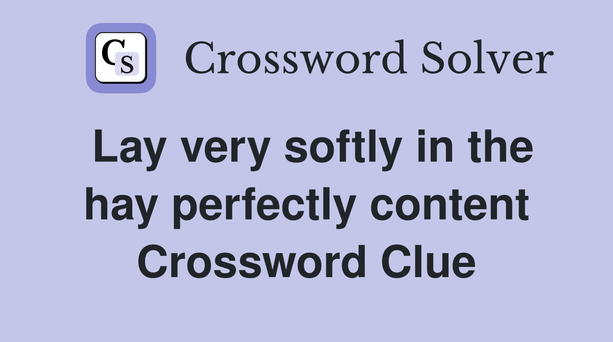 Lay very softly in the hay perfectly content Crossword Clue