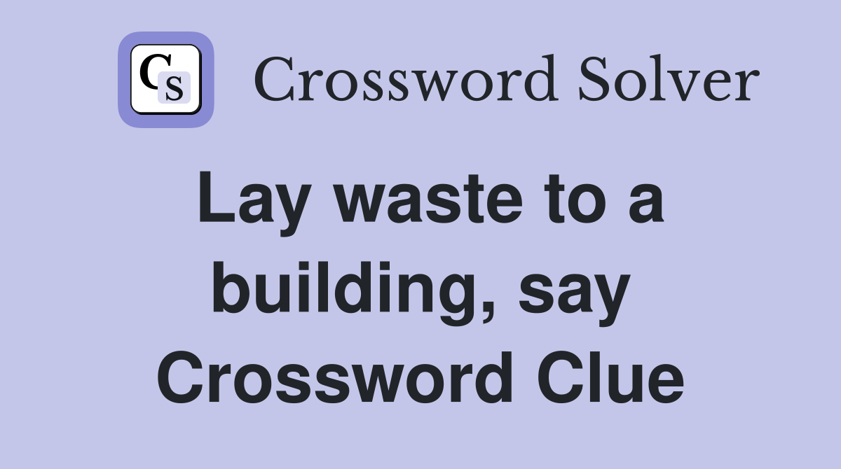 Lay waste to a building, say Crossword Clue