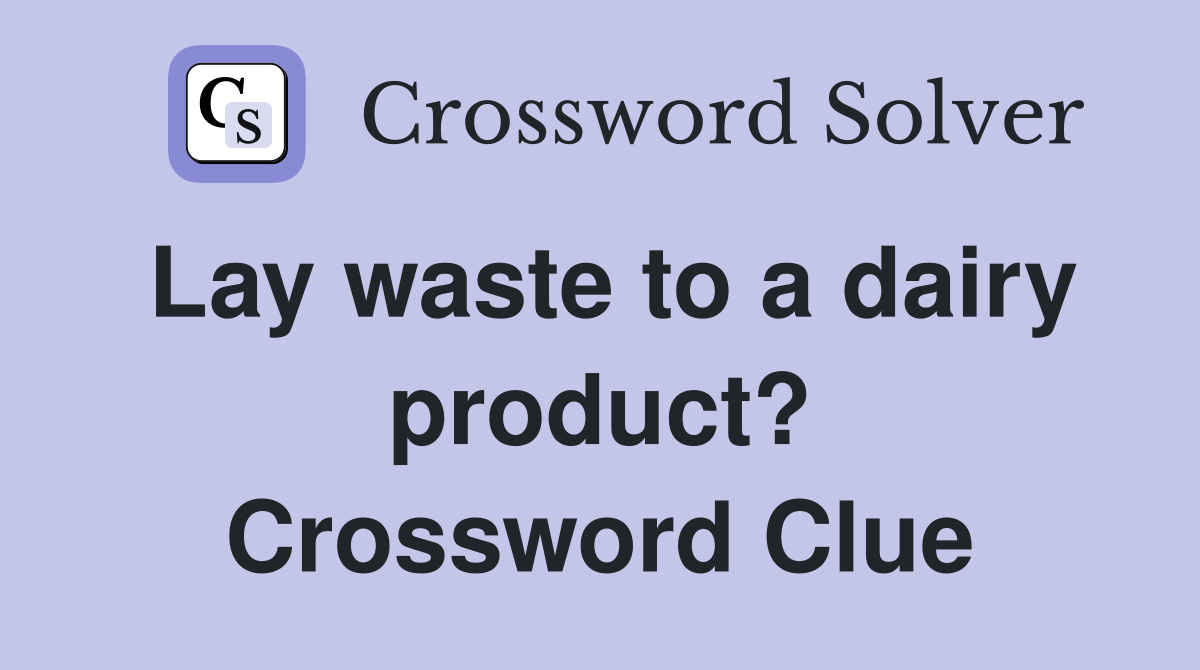 Lay waste to a dairy product? Crossword Clue