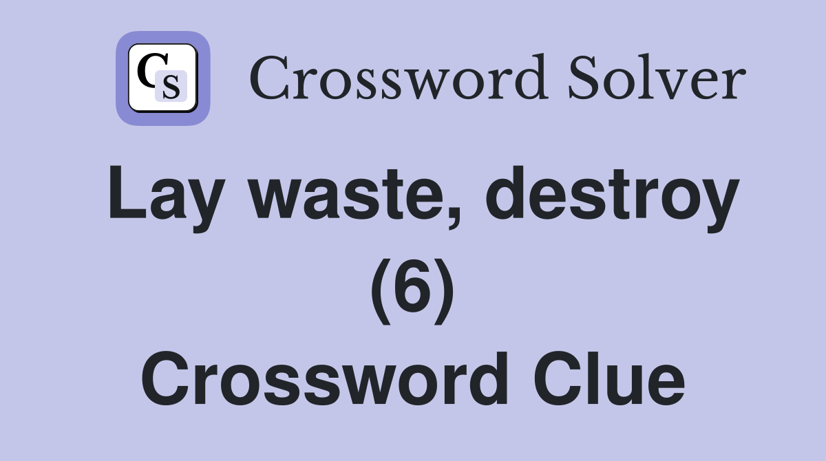 Lay waste, destroy (6) Crossword Clue