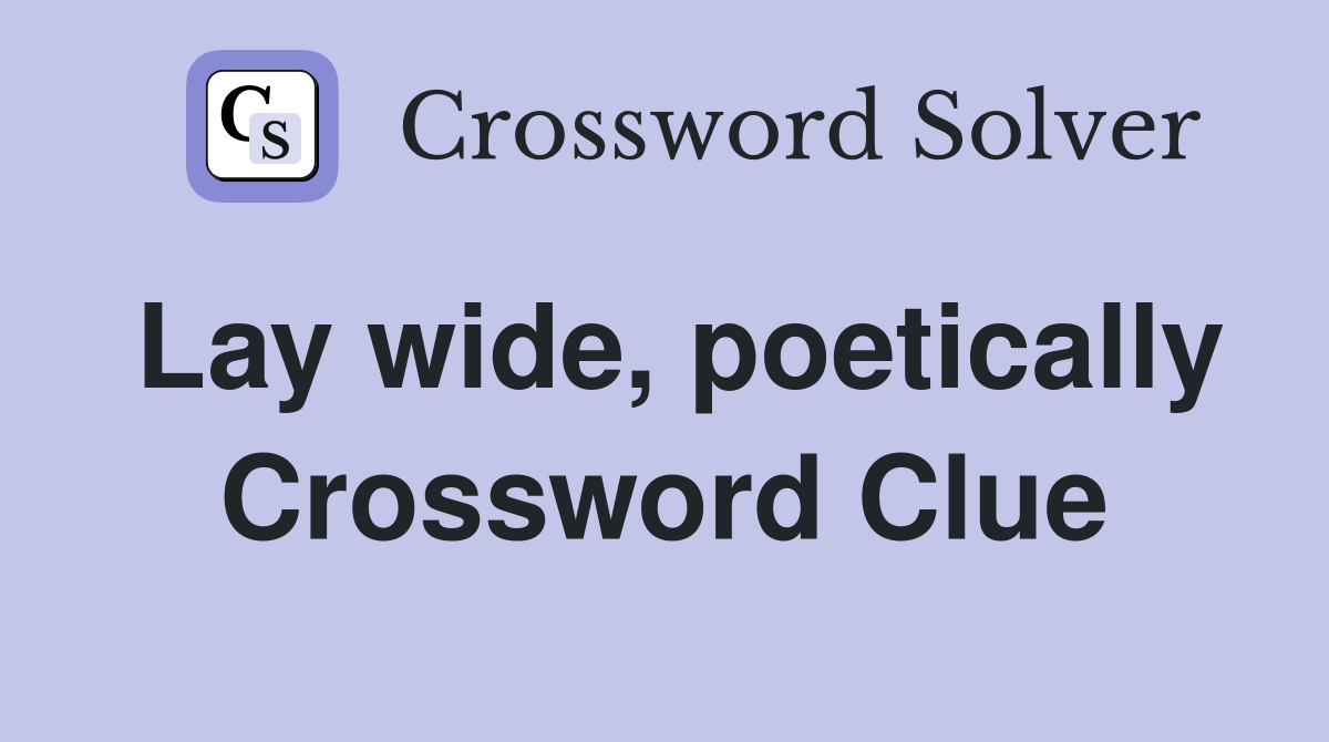 Lay wide, poetically Crossword Clue