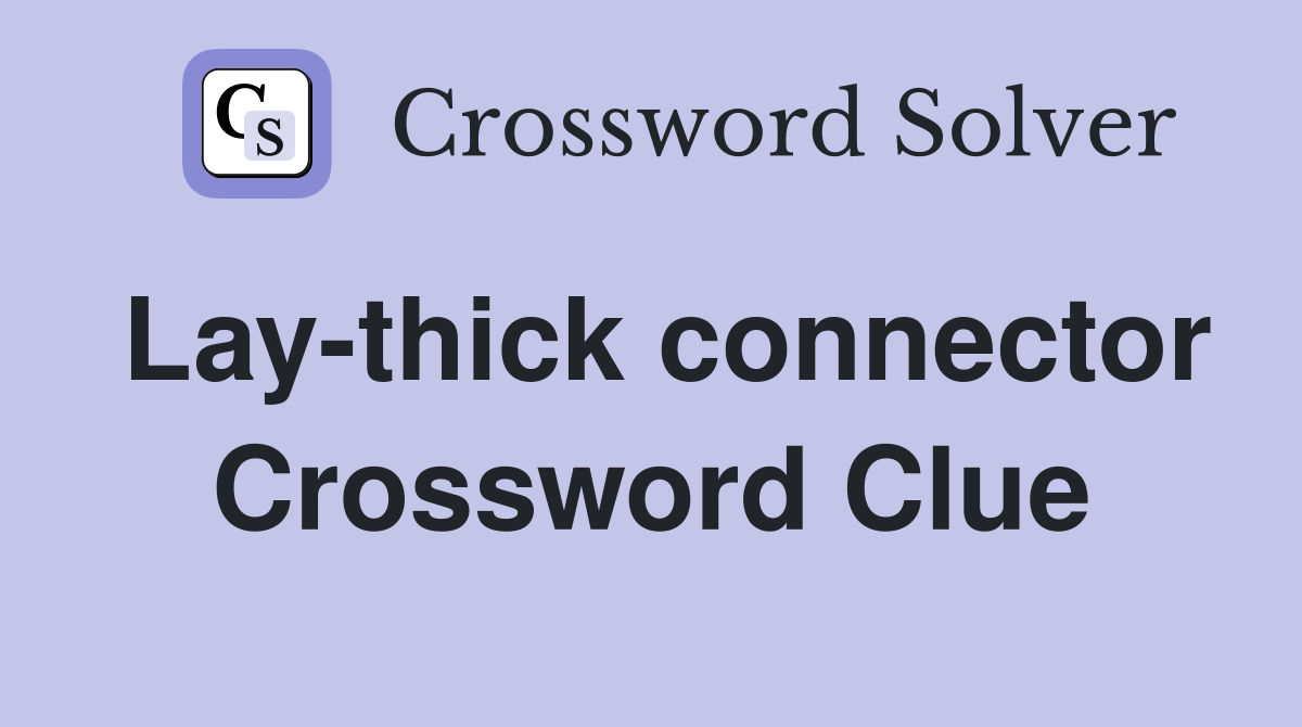 Lay-thick connector Crossword Clue