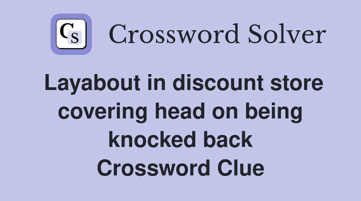 Layabout in discount store covering head on being knocked back Crossword Clue
