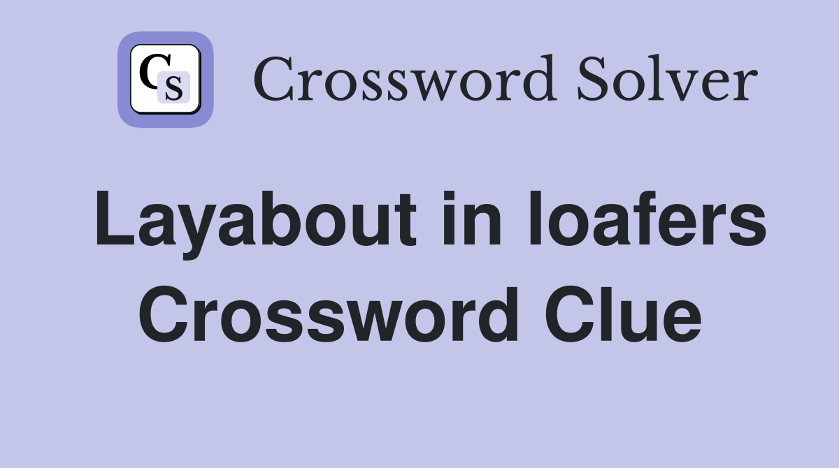 Layabout in loafers Crossword Clue