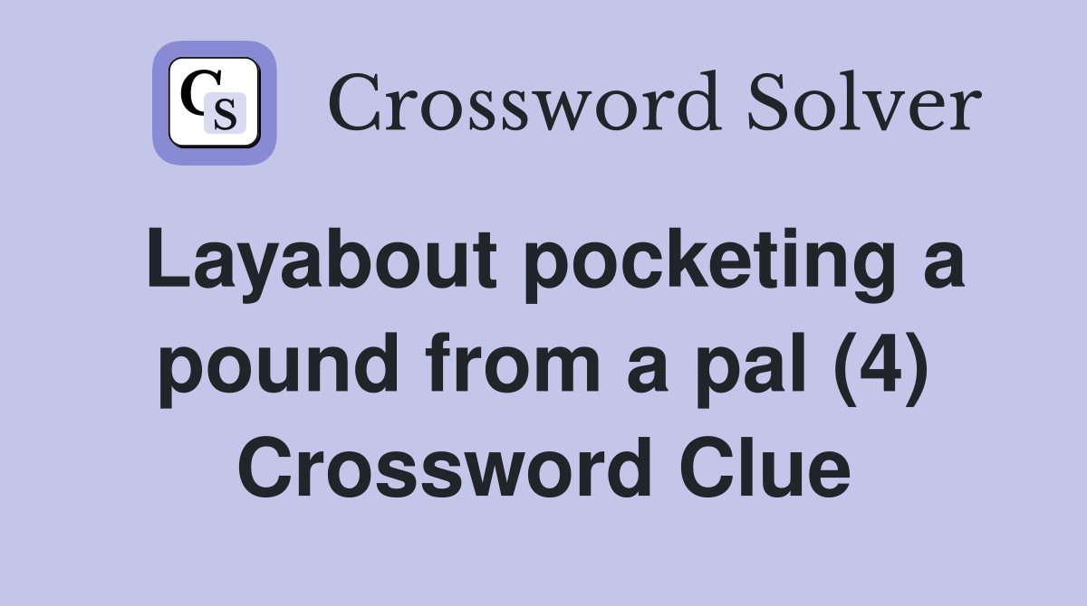 Layabout pocketing a pound from a pal (4) Crossword Clue