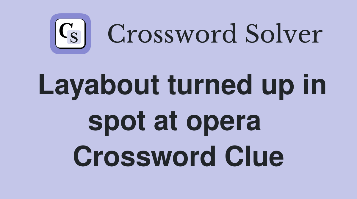 Layabout turned up in spot at opera  Crossword Clue