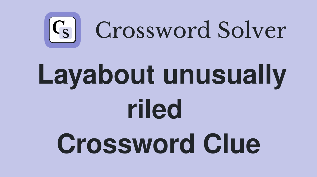 Layabout unusually riled  Crossword Clue